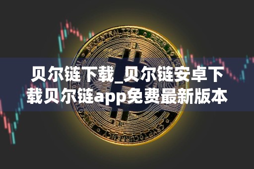 贝尔链下载_贝尔链安卓下载贝尔链app免费最新版本下载