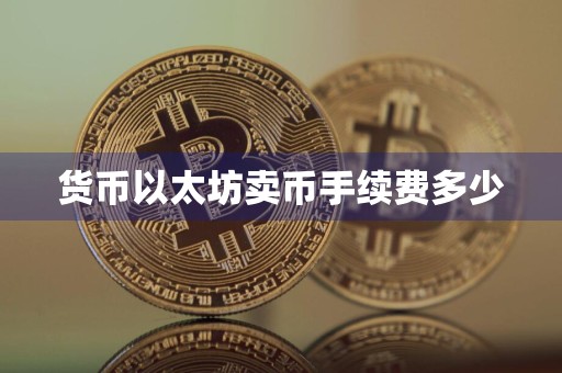 货币以太坊卖币手续费多少