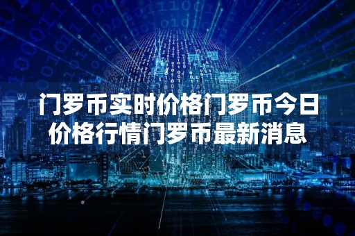 门罗币实时价格门罗币今日价格行情门罗币最新消息