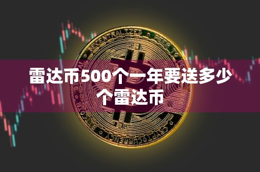 雷达币500个一年要送多少个雷达币