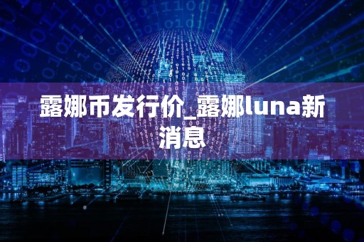 露娜币发行价_露娜luna新消息