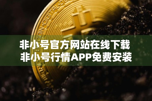 非小号官方网站在线下载 非小号行情APP免费安装