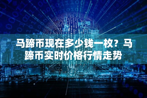 马蹄币现在多少钱一枚？马蹄币实时价格行情走势