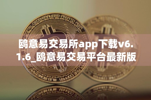 鸥意易交易所app下载v6.1.6_鸥意易交易平台最新版下载