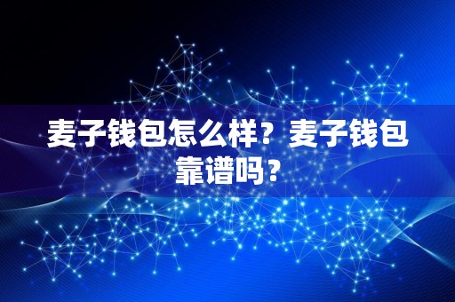 麦子钱包怎么样？麦子钱包靠谱吗？