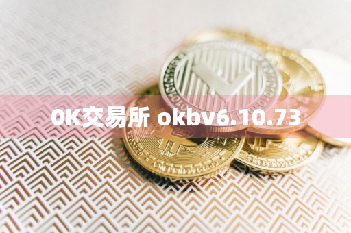 0K交易所 okbv6.10.73