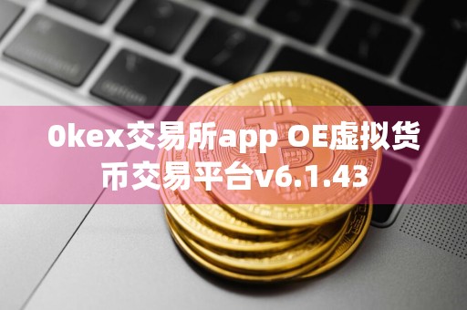 0kex交易所app OE虚拟货币交易平台v6.1.43