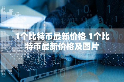 1个比特币最新价格 1个比特币最新价格及图片