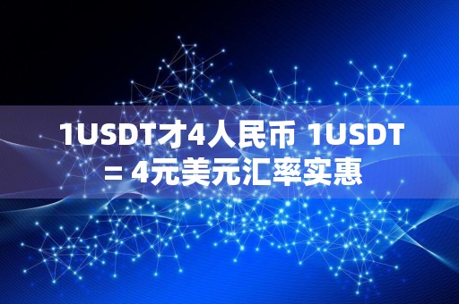 1USDT才4人民币 1USDT = 4元美元汇率实惠