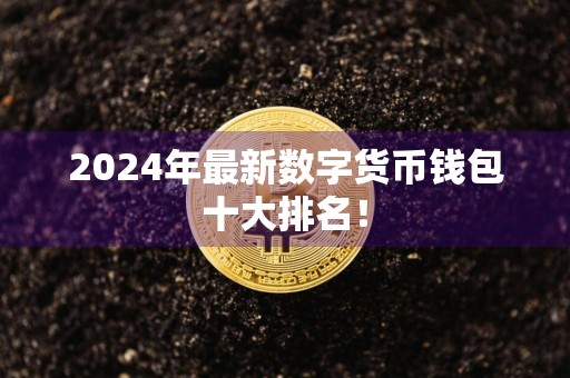 2024年最新数字货币钱包十大排名！