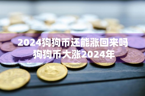 2024狗狗币还能涨回来吗 狗狗币大涨2024年