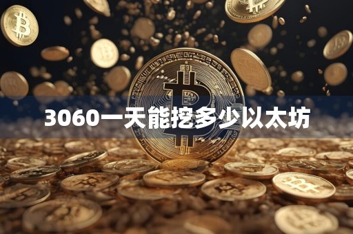 3060一天能挖多少以太坊