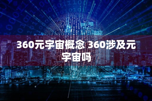 360元宇宙概念 360涉及元宇宙吗