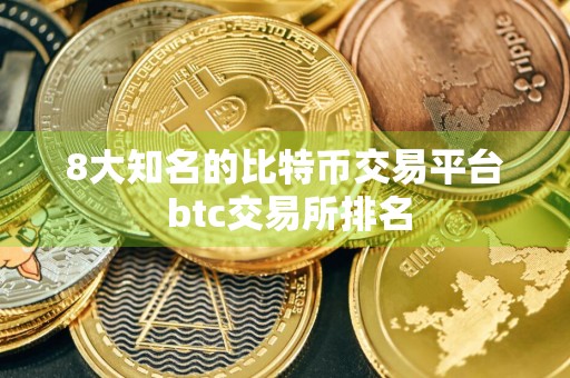 8大知名的比特币交易平台 btc交易所排名