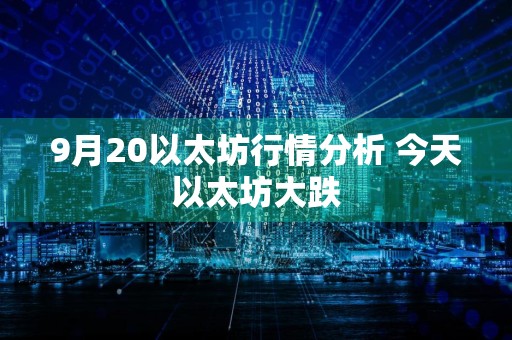 9月20以太坊行情分析 今天以太坊大跌