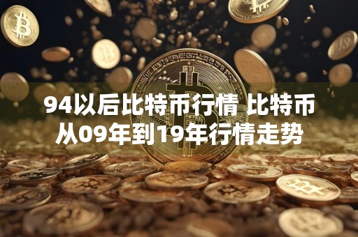 94以后比特币行情 比特币从09年到19年行情走势