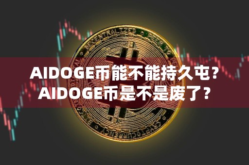 AIDOGE币能不能持久屯？AIDOGE币是不是废了？