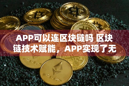 APP可以连区块链吗 区块链技术赋能，APP实现了无缝连接