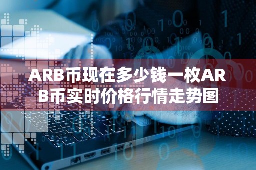 ARB币现在多少钱一枚ARB币实时价格行情走势图