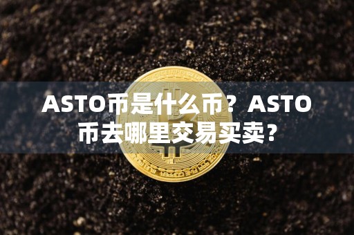 ASTO币是什么币？ASTO币去哪里交易买卖？