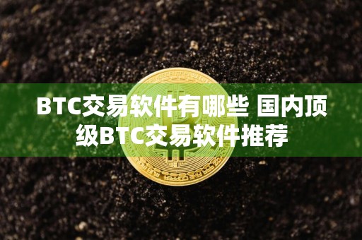 BTC交易软件有哪些 国内顶级BTC交易软件推荐