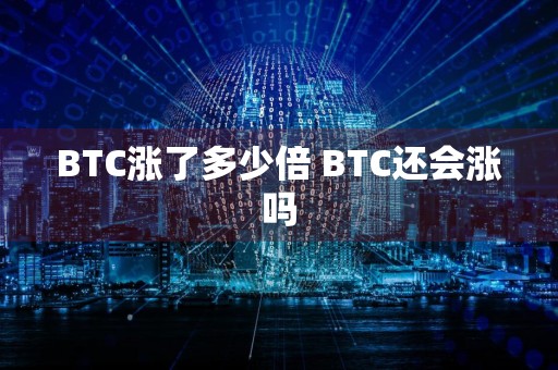 BTC涨了多少倍 BTC还会涨吗