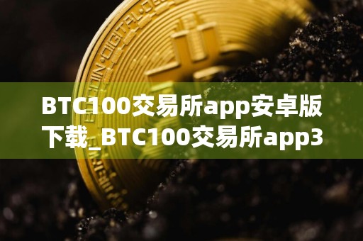 BTC100交易所app安卓版下载_BTC100交易所app3.0apk下载