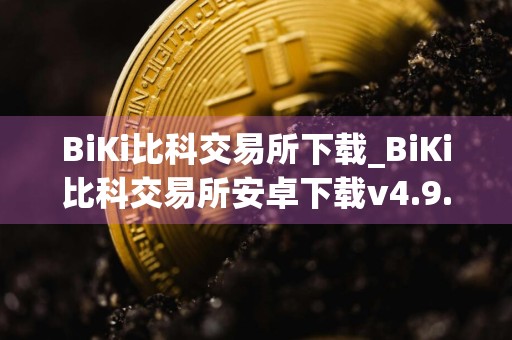 BiKi比科交易所下载_BiKi比科交易所安卓下载v4.9.1免费最新版本下载