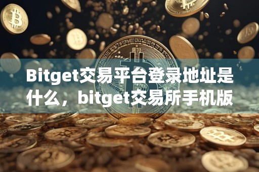 Bitget交易平台登录地址是什么，bitget交易所手机版下载v4.5.5