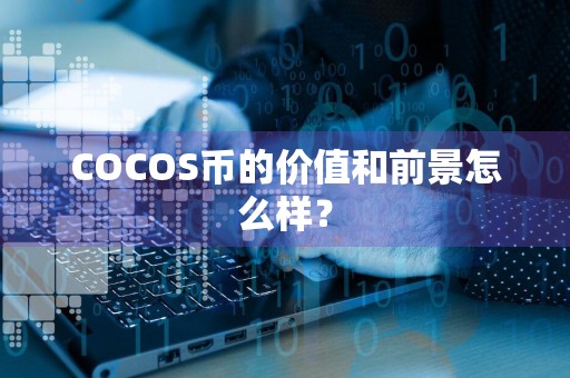 COCOS币的价值和前景怎么样？