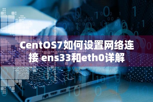 CentOS7如何设置网络连接 ens33和eth0详解