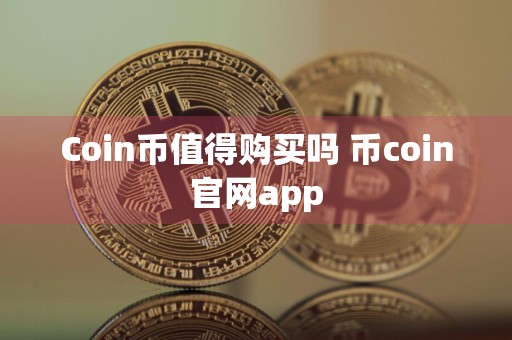 Coin币值得购买吗 币coin官网app