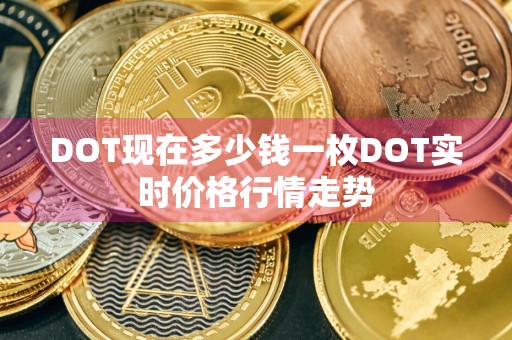 DOT现在多少钱一枚DOT实时价格行情走势