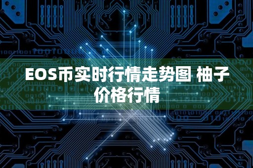 EOS币实时行情走势图 柚子价格行情