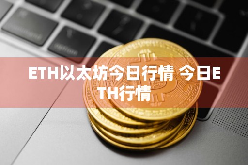 ETH以太坊今日行情 今日ETH行情