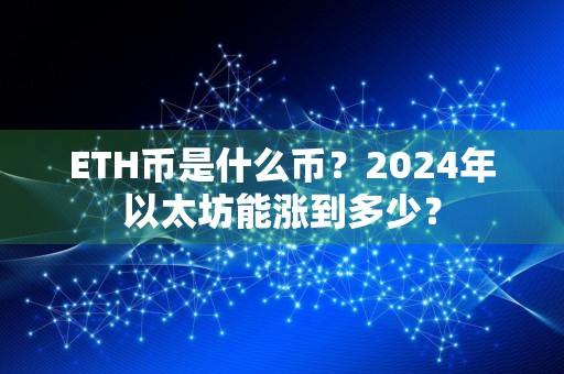 ETH币是什么币？2024年以太坊能涨到多少？