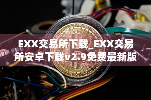 EXX交易所下载_EXX交易所安卓下载v2.9免费最新版本下载