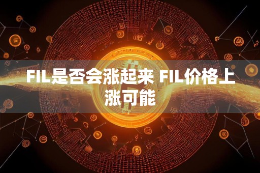 FIL是否会涨起来 FIL价格上涨可能