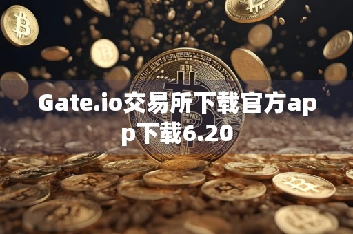 Gate.io交易所下载官方app下载6.20