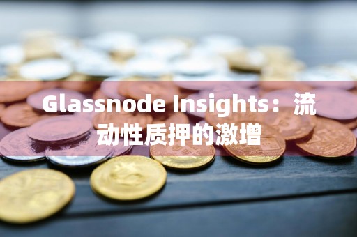 Glassnode Insights：流动性质押的激增