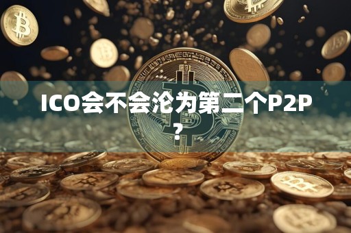 ICO会不会沦为第二个P2P？