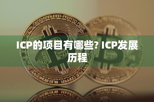 ICP的项目有哪些? ICP发展历程