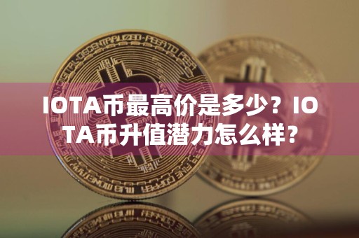 IOTA币最高价是多少？IOTA币升值潜力怎么样？