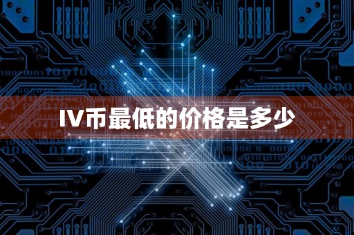 IV币最低的价格是多少