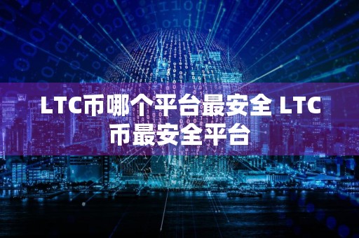 LTC币哪个平台最安全 LTC币最安全平台