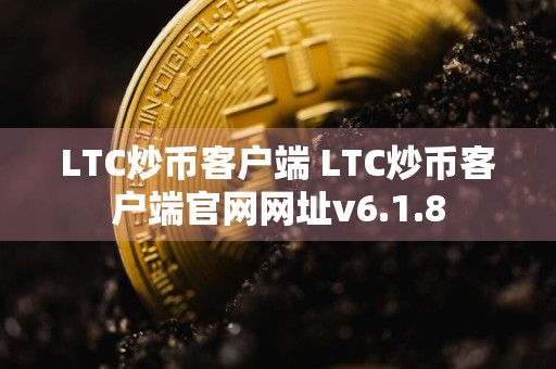 LTC炒币客户端 LTC炒币客户端官网网址v6.1.8