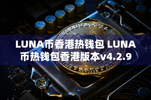 LUNA币香港热钱包 LUNA币热钱包香港版本v4.2.9