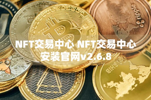 NFT交易中心 NFT交易中心安装官网v2.6.8