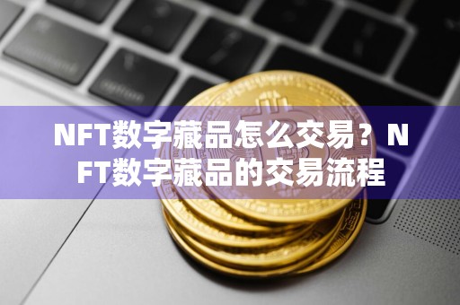 NFT数字藏品怎么交易？NFT数字藏品的交易流程