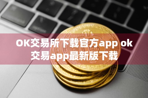 OK交易所下载官方app ok交易app最新版下载